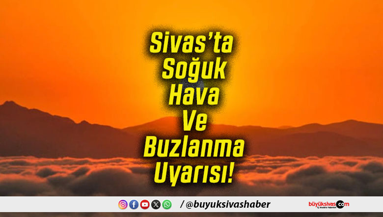 Sivas’ta Soğuk Hava Ve Buzlanma Uyarısı!
