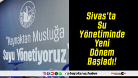 Sivas’ta Su Yönetiminde Yeni Dönem Başladı!