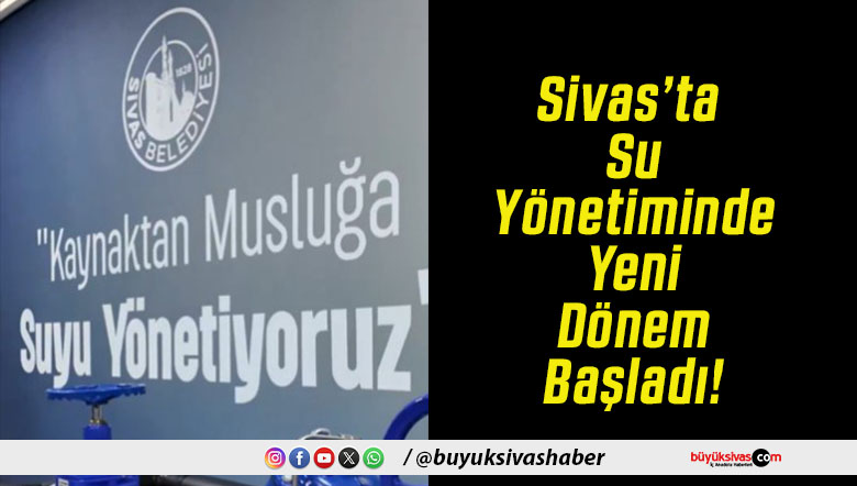 Sivas’ta Su Yönetiminde Yeni Dönem Başladı!