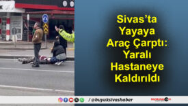 Sivas’ta Yayaya Araç Çarptı