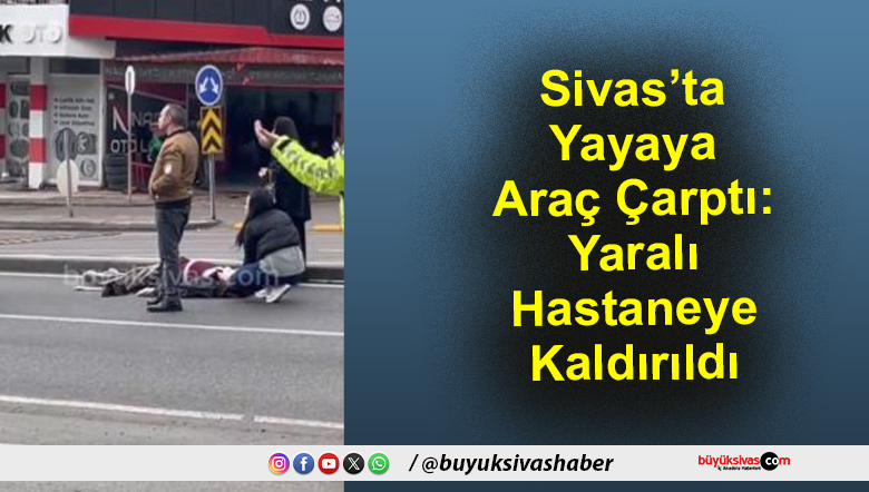 Sivas’ta Yayaya Araç Çarptı