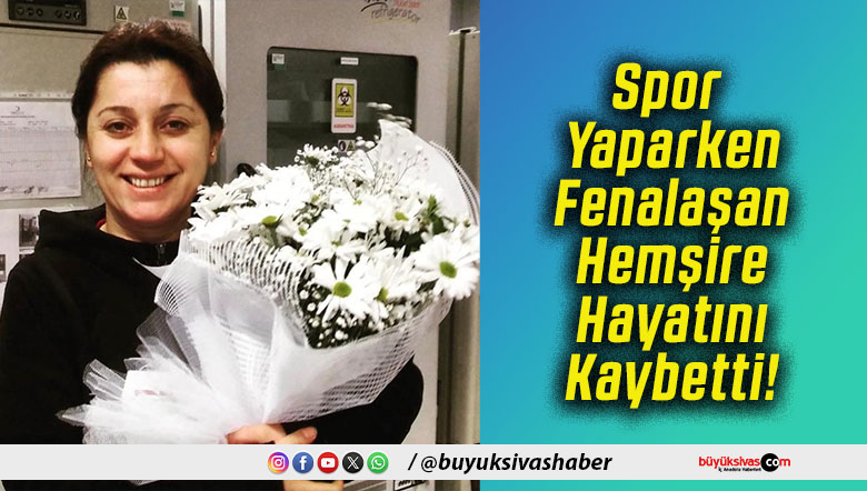 Spor Yaparken Fenalaşan Hemşire Hayatını Kaybetti!