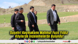 Suşehri Kaymakamı Mahmut Fazıl Yıldız Köylerde İncelemelerde Bulundu!