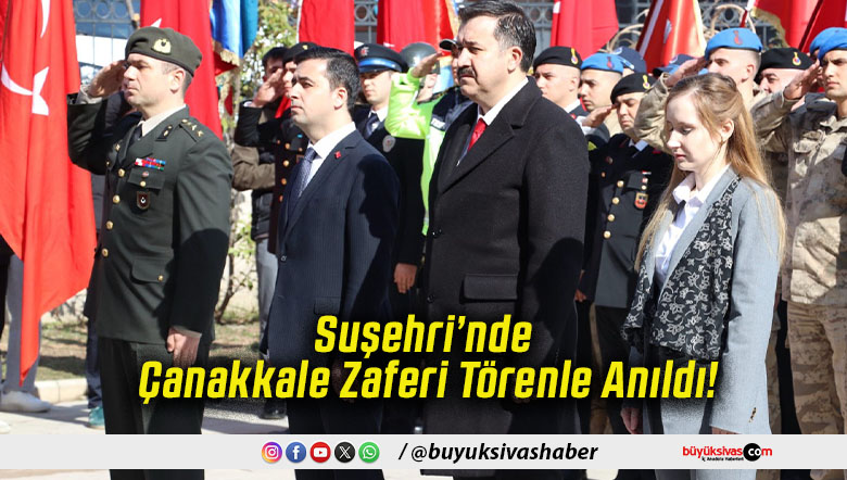 Suşehri’nde Çanakkale Zaferi Törenle Anıldı!