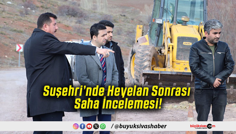 Suşehri’nde Heyelan Sonrası Saha İncelemesi!
