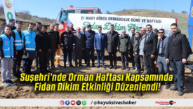 Suşehri’nde Orman Haftası Kapsamında Fidan Dikim Etkinliği Düzenlendi!