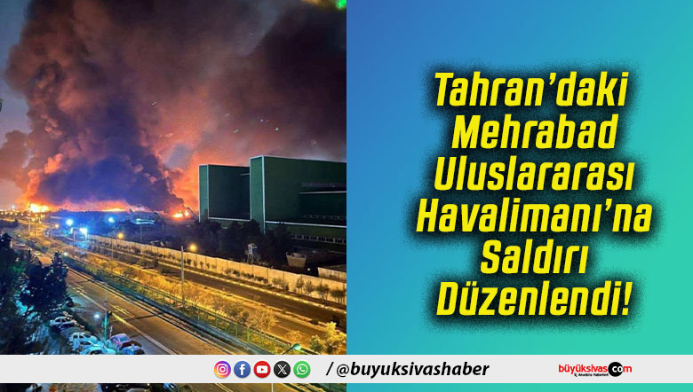 Tahran’daki Mehrabad Uluslararası Havalimanı’na Saldırı Düzenlendi!