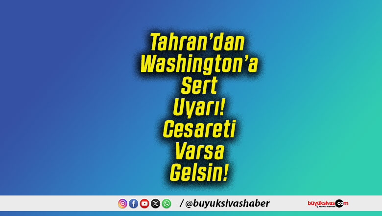Tahran’dan Washington’a Sert Uyarı! Cesareti Varsa Gelsin!