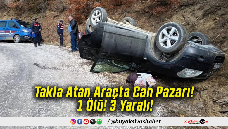 Takla Atan Araçta Can Pazarı! 1 Ölü! 3 Yaralı!