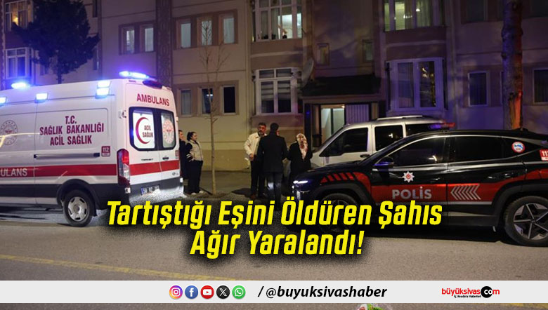 Tartıştığı Eşini Öldüren Şahıs Ağır Yaralandı!