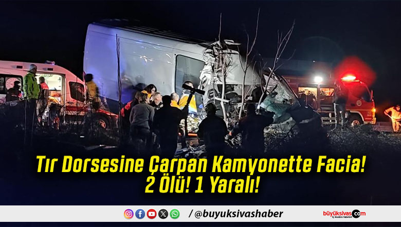 Tır Dorsesine Çarpan Kamyonette Facia! 2 Ölü! 1 Yaralı!