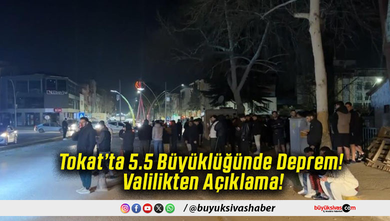 Tokat’ta 5.5 Büyüklüğünde Deprem! Valilikten Açıklama!