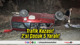 Trafik Kazası! 2’si Çocuk 5 Yaralı!