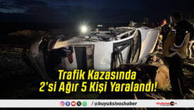 Trafik Kazasında 2’si Ağır 5 Kişi Yaralandı!