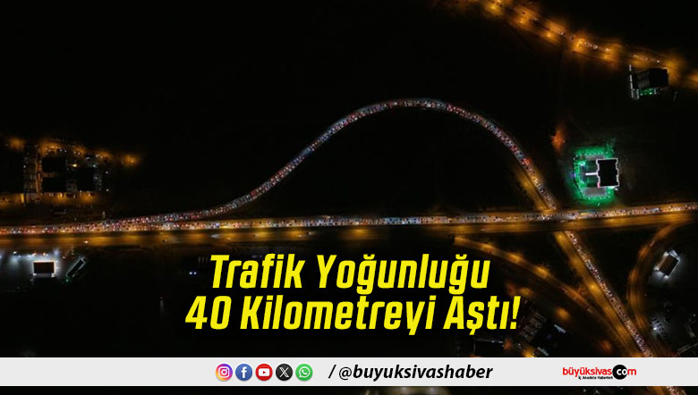 Trafik Yoğunluğu 40 Kilometreyi Aştı!