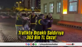 Trafikte Bıçaklı Saldırıya 363 Bin TL Ceza!