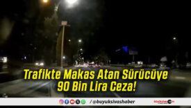 Trafikte Makas Atan Sürücüye 90 Bin Lira Ceza!