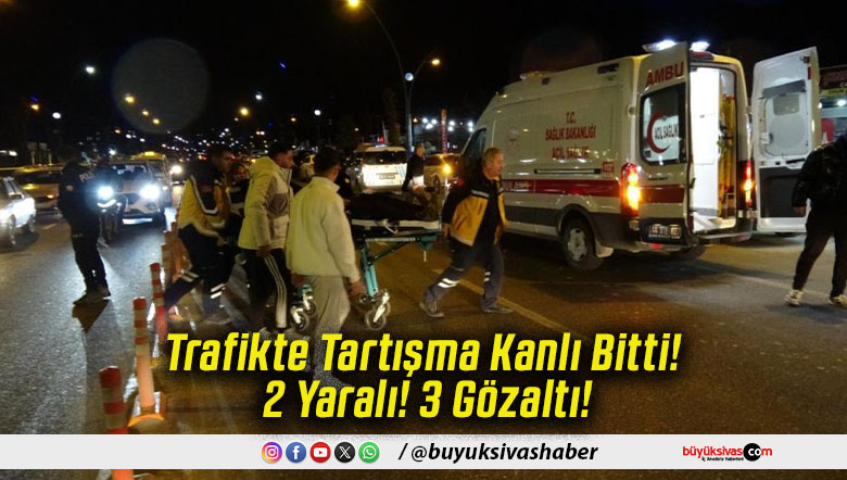 Trafikte Tartışma Kanlı Bitti! 2 Yaralı! 3 Gözaltı!