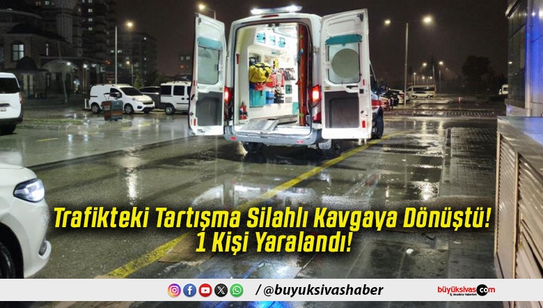 Trafikteki Tartışma Silahlı Kavgaya Dönüştü! 1 Kişi Yaralandı!