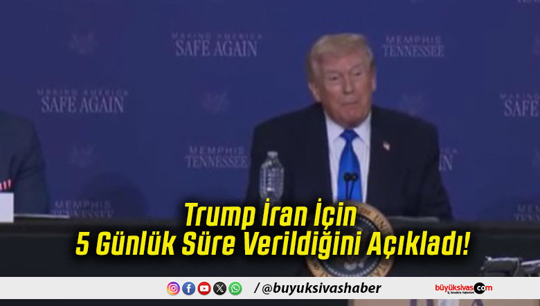 Trump İran İçin 5 Günlük Süre Verildiğini Açıkladı!