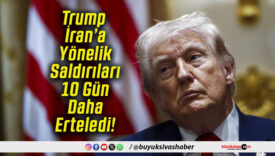 Trump İran’a Yönelik Saldırıları 10 Gün Daha Erteledi!