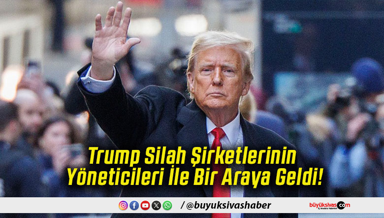 Trump Silah Şirketlerinin Yöneticileri İle Bir Araya Geldi!