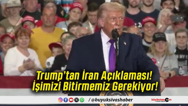 Trump’tan İran Açıklaması! İşimizi Bitirmemiz Gerekiyor!
