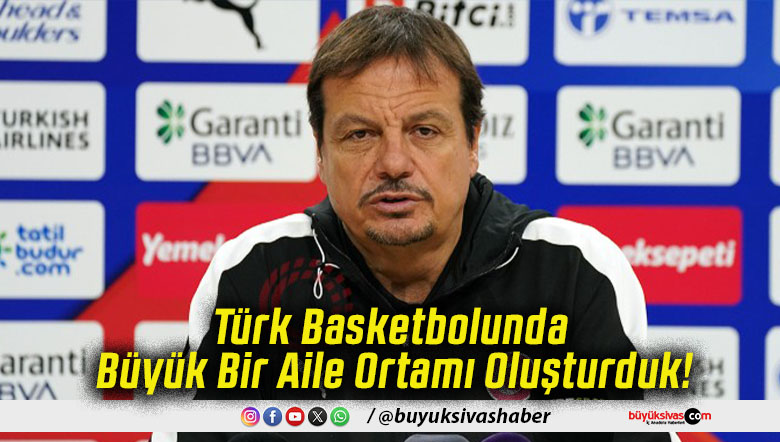 Türk Basketbolunda Büyük Bir Aile Ortamı Oluşturduk!