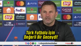 Türk Futbolu İçin Değerli Bir Geceydi!