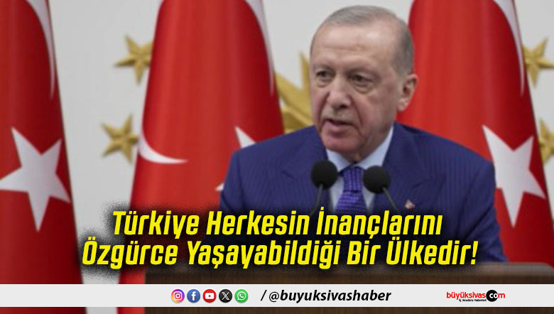 Türkiye Herkesin İnançlarını Özgürce Yaşayabildiği Bir Ülkedir!