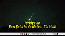 Türkiye’de Bazı Şehirlerde Meteor Görüldü!