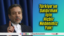 Türkiye’ye Saldırmak İçin Hiçbir Nedenimiz Yok!