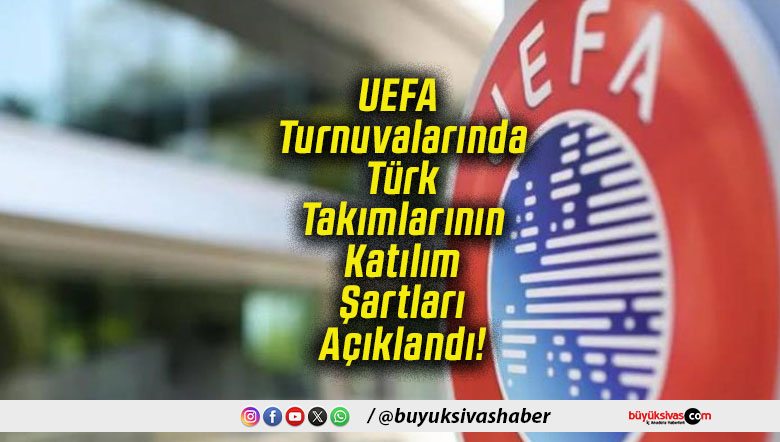 UEFA Turnuvalarında Türk Takımlarının Katılım Şartları Açıklandı!