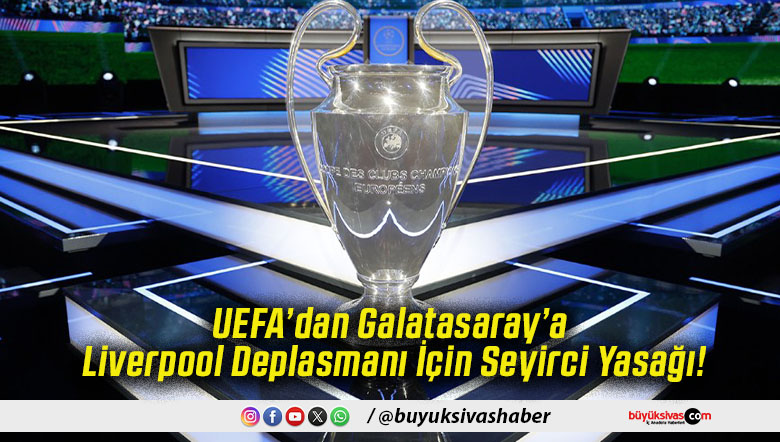 UEFA’dan Galatasaray’a Liverpool Deplasmanı İçin Seyirci Yasağı!
