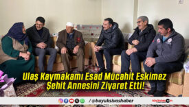 Ulaş Kaymakamı Esad Mücahit Eskimez Şehit Annesini Ziyaret Etti!