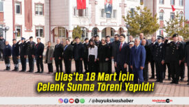 Ulaş’ta 18 Mart İçin Çelenk Sunma Töreni Yapıldı!