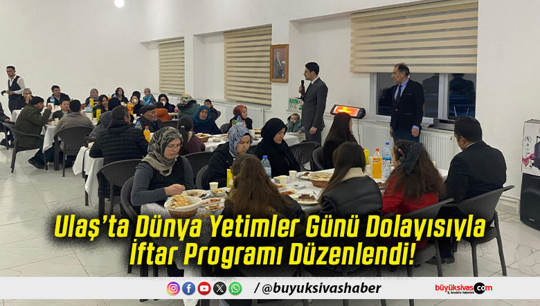Ulaş’ta Dünya Yetimler Günü Dolayısıyla İftar Programı Düzenlendi!