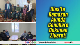 Ulaş’ta Ramazan Ayında Gönüllere Dokunan Ziyaret!