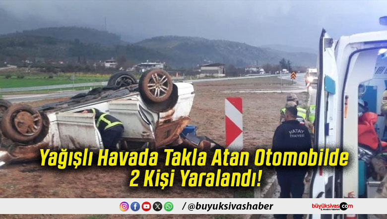 Yağışlı Havada Takla Atan Otomobilde 2 Kişi Yaralandı!