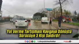 Yol Verme Tartışması Kavgaya Dönüştü Sürücüye 3 Kişi Saldırdı!