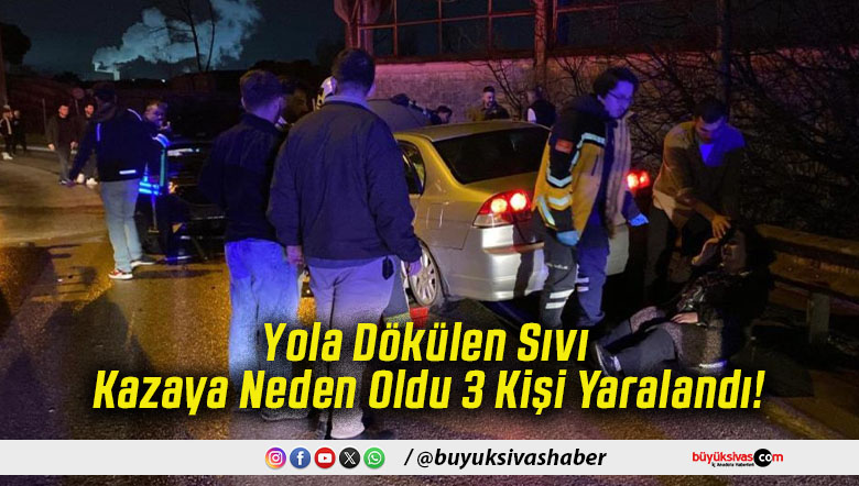 Yola Dökülen Sıvı Kazaya Neden Oldu 3 Kişi Yaralandı!