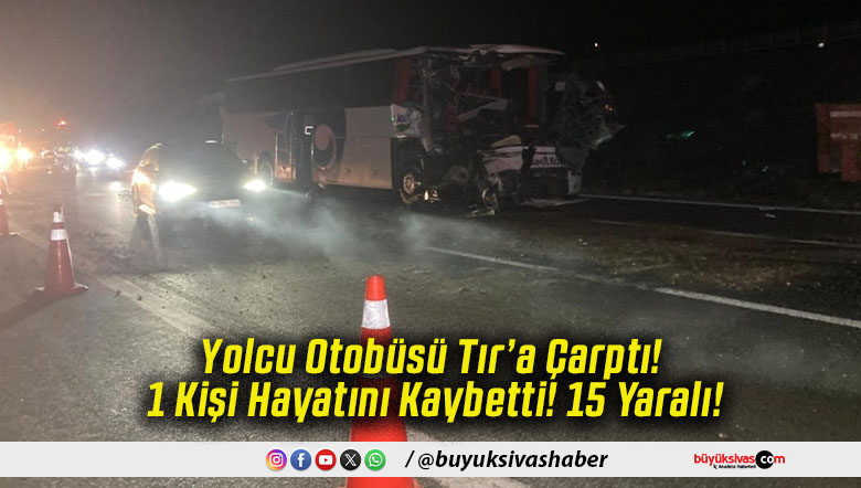 Yolcu Otobüsü Tır’a Çarptı! 1 Kişi Hayatını Kaybetti! 15 Yaralı!