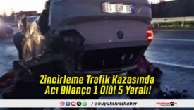 Zincirleme Trafik Kazasında Acı Bilanço 1 Ölü! 5 Yaralı!