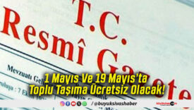 1 Mayıs Ve 19 Mayıs’ta Toplu Taşıma Ücretsiz Olacak!