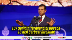 107 Sanığın Yargılandığı Davada 18 Kişi Serbest Bırakıldı!