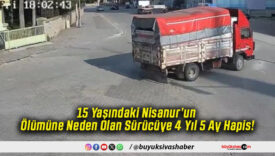 15 Yaşındaki Nisanur’un Ölümüne Neden Olan Sürücüye 4 Yıl 5 Ay Hapis!