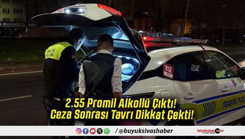 2.55 Promil Alkollü Çıktı! Ceza Sonrası Tavrı Dikkat Çekti!