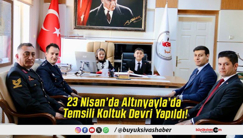 23 Nisan’da Altınyayla’da Temsili Koltuk Devri Yapıldı!
