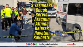3 Yaşındaki Çocuk Servis Aracının Altında Kalarak Hayatını Kaybetti!