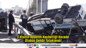 5 Kişinin Hayatını Kaybettiği Kazada Otobüs Sahibi Tutuklandı!